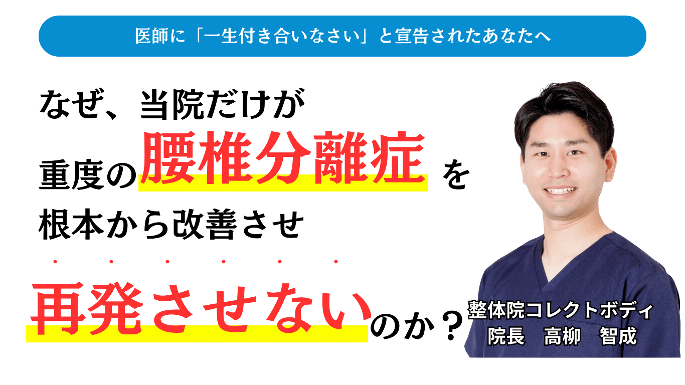 医師に「一生付き合いなさい」と宣告されたあなたへ  なぜ、当院だけが重度の腰椎分離症を根本から改善させ再発させないのか？整体院コレクトボディ 院長：高柳 智成